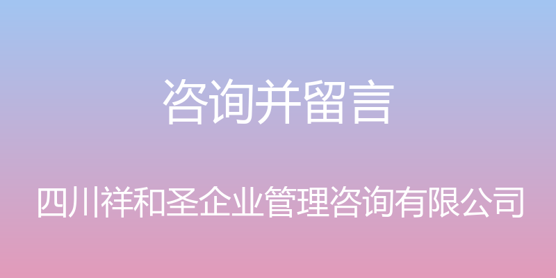 咨询并留言 - 四川祥和圣企业管理咨询有限公司